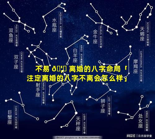 不易 🦊 离婚的八字命局「注定离婚的八字不离会怎么样」